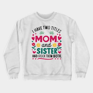 i have tow titles mom and sister and i rock them both Crewneck Sweatshirt